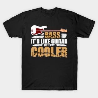 Bass Its Like Guitar But Way Cooler Bass Guitar T-Shirt